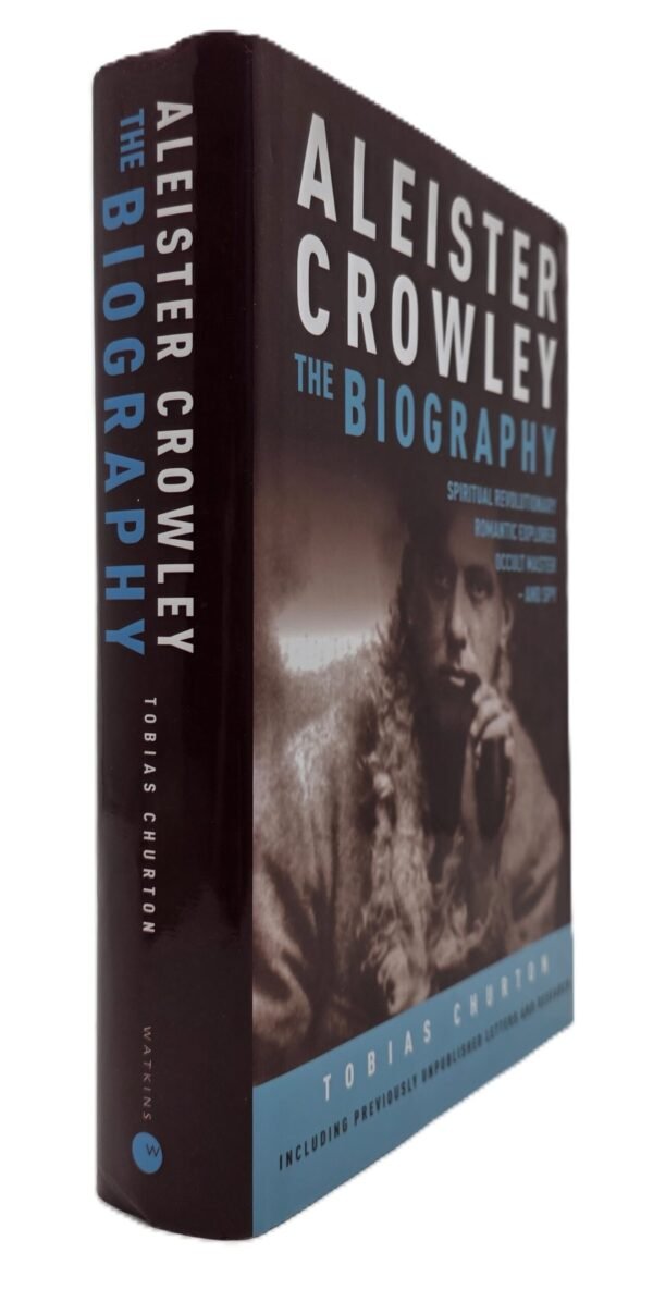 Aleister Crowley. The Biography. Spiritual Revolutionary, Romantic Explorer, Occult Master and Spy