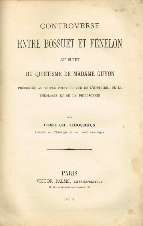 Controverse entre Bossuet et Fénelon au sujet du quiétisme de Madame Guyon...