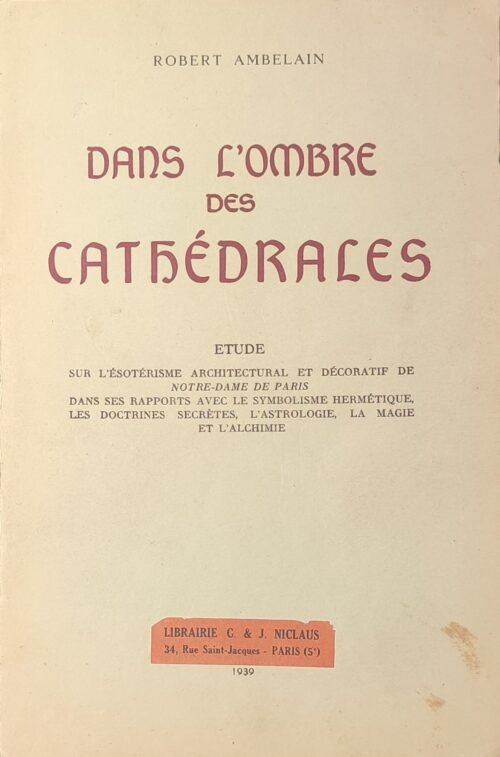 Dans l'ombre des cathédrales. Etude sur l'ésotérisme architectural et décoratif de Notre-Dame de Paris...