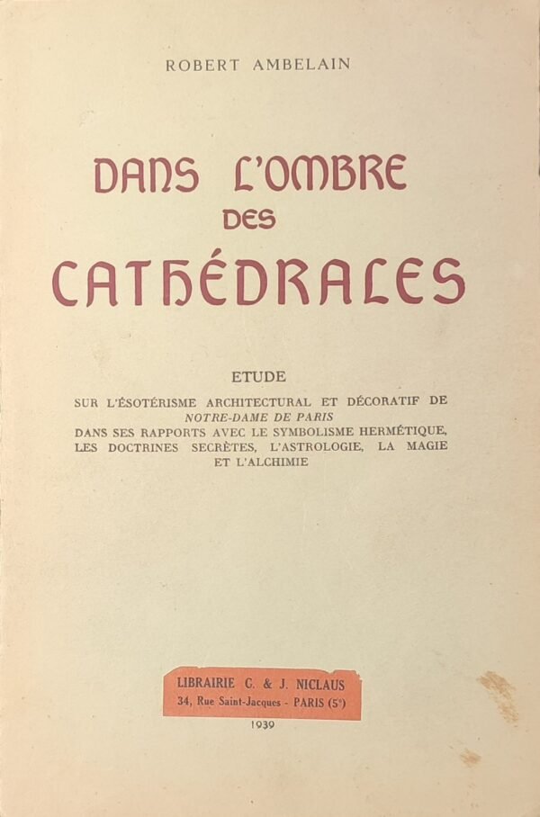 Dans l'ombre des cathédrales. Etude sur l'ésotérisme architectural et décoratif de Notre-Dame de Paris...