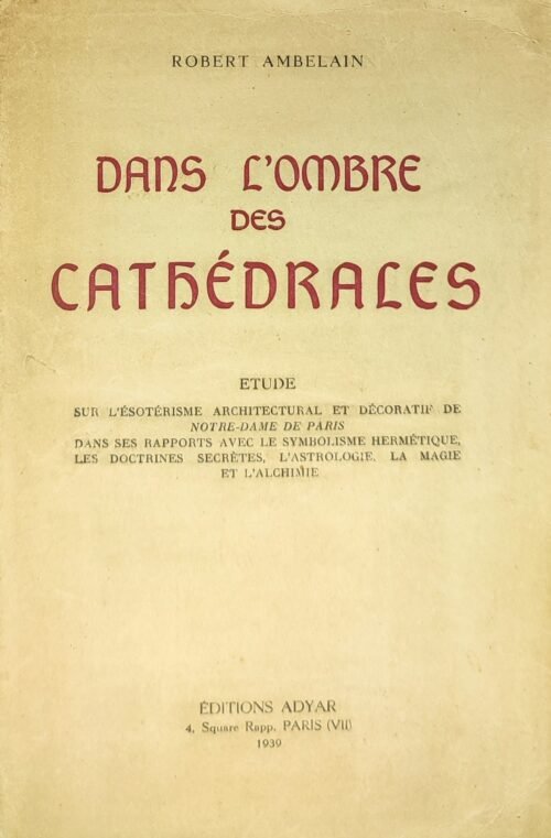 Dans l'ombre des cathédrales. Etude sur l'ésotérisme architectural et décoratif de Notre-Dame de Paris...