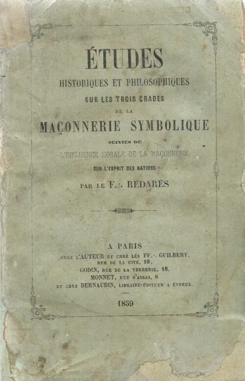 Etudes historiques et philosophiques sur les trois grades de la maçonnerie symbolique, suivies de l’influence morale de la Maçonnerie sur l’esprit des nations