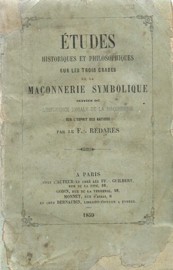 Etudes historiques et philosophiques sur les trois grades de la maçonnerie symbolique, suivies de l’influence morale de la Maçonnerie sur l’esprit des nations
