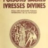 Poisons sacrés. Ivresses divines. Essai sur quelques formes inférieures de la mystique