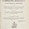 Histoire et théorie du Symbolisme religieux avant et depuis le christianisme, ...