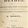 Histoire générale du Diable pendant la mission de Jésus-Christ en Palestine d’après les documents officiels,...