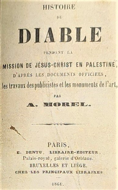 Histoire générale du Diable pendant la mission de Jésus-Christ en Palestine d’après les documents officiels,...