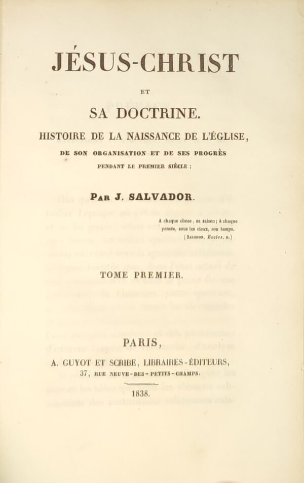 Jésus-Christ et sa doctrine. Histoire de la naissance de l’Eglise, de son organisation et ses progrès pendant le premier siècle