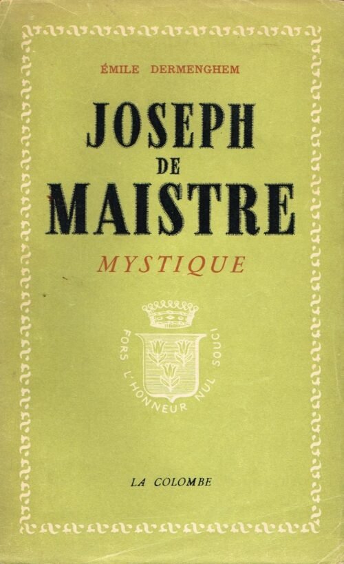 Joseph de Maistre Mystique. Ses rapports avec le Martinisme, l'Illuminisme et la Franc-Maçonnerie...