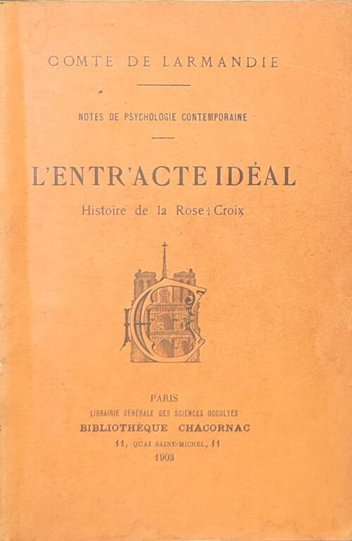 L'Entr'acte idéal. Histoire de la Rose-Croix. Notes de psychologie contemporaine