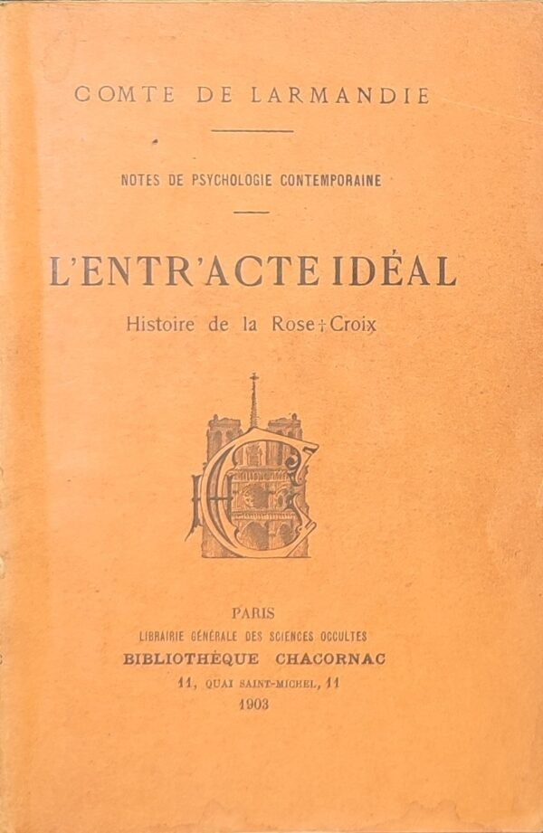 L'Entr'acte idéal. Histoire de la Rose-Croix. Notes de psychologie contemporaine