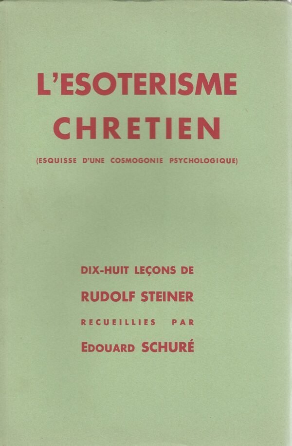 L'ésotérisme chrétien. Esquisse d'une cosmogonie psychologique. Dix-huit leçons de Rudolf Steiner...