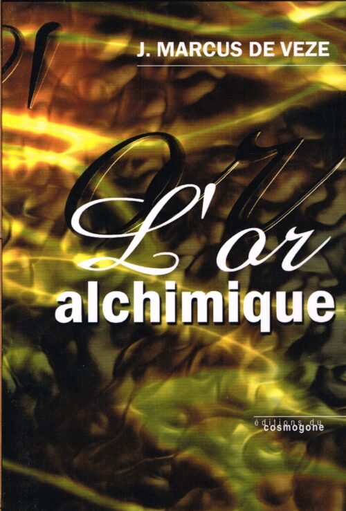 L'Or alchimique. La transmutation des métaux. Divers procédés de fabrication...