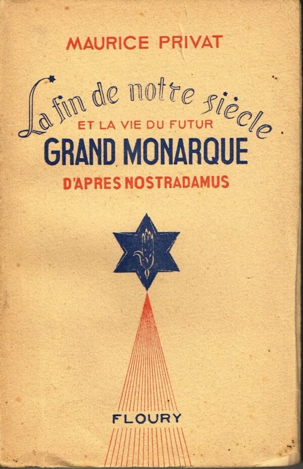 La Fin de notre Siècle et la vie du futur Grand Monarque prophétisée par Nostradamus...