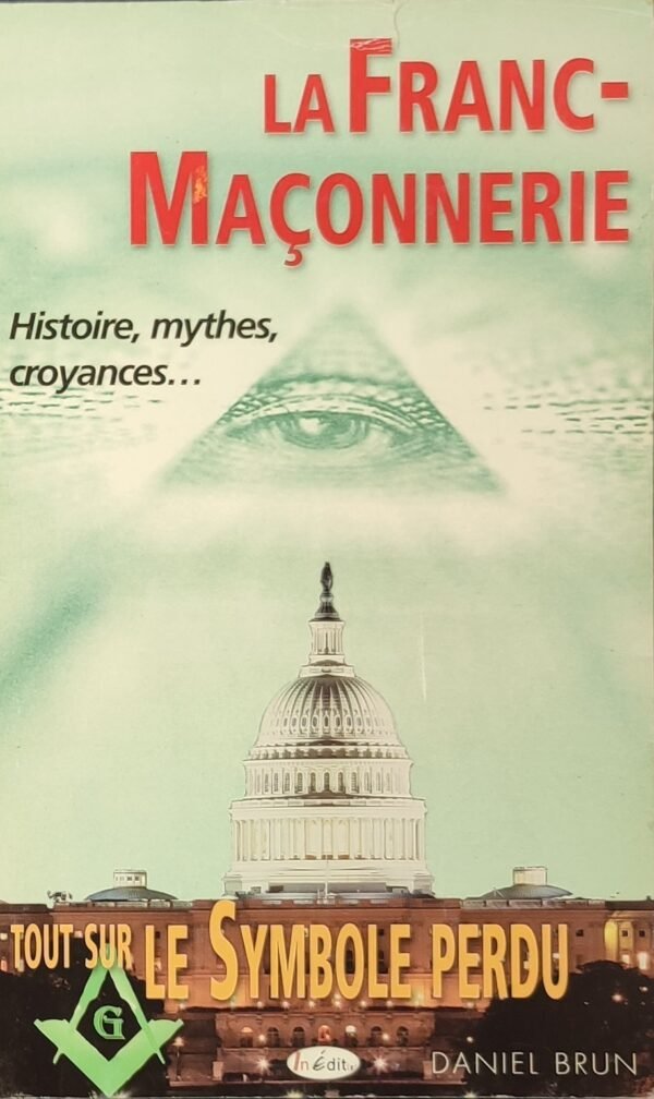 La Franc-Maçonnerie. Histoire, mythes, croyances