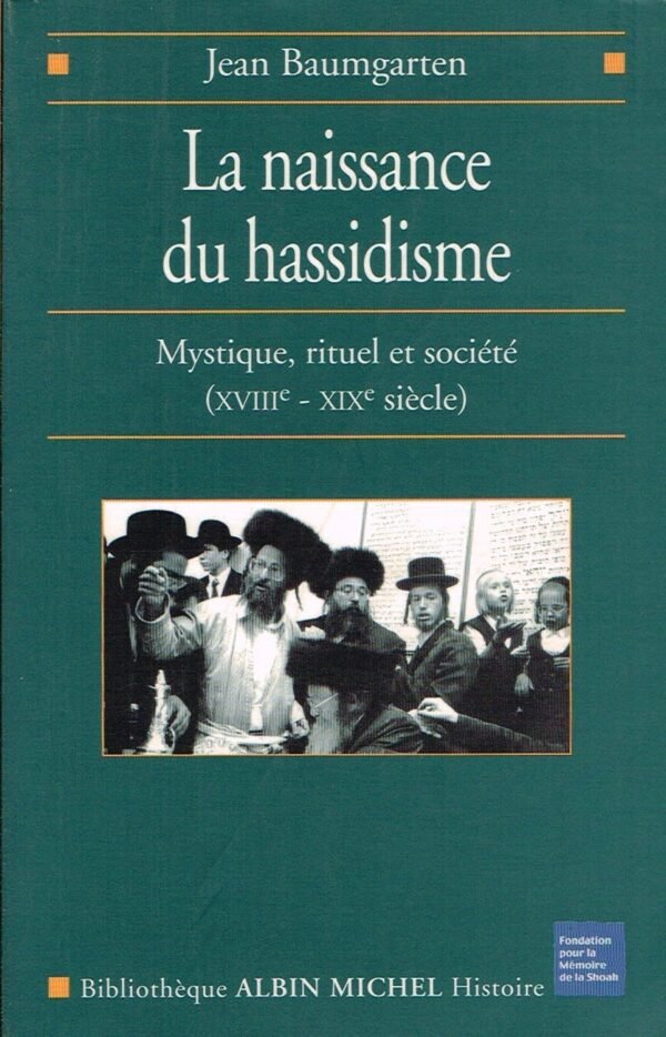 La naissance du Hassidisme – Mystique, rituel et société (XVIIIe – XIXe siècles)