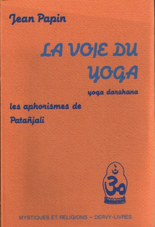 La voie du Yoga. Yoga Darshana. Les aphorismes de Patañjali (Pâtañjala yogasûtram)