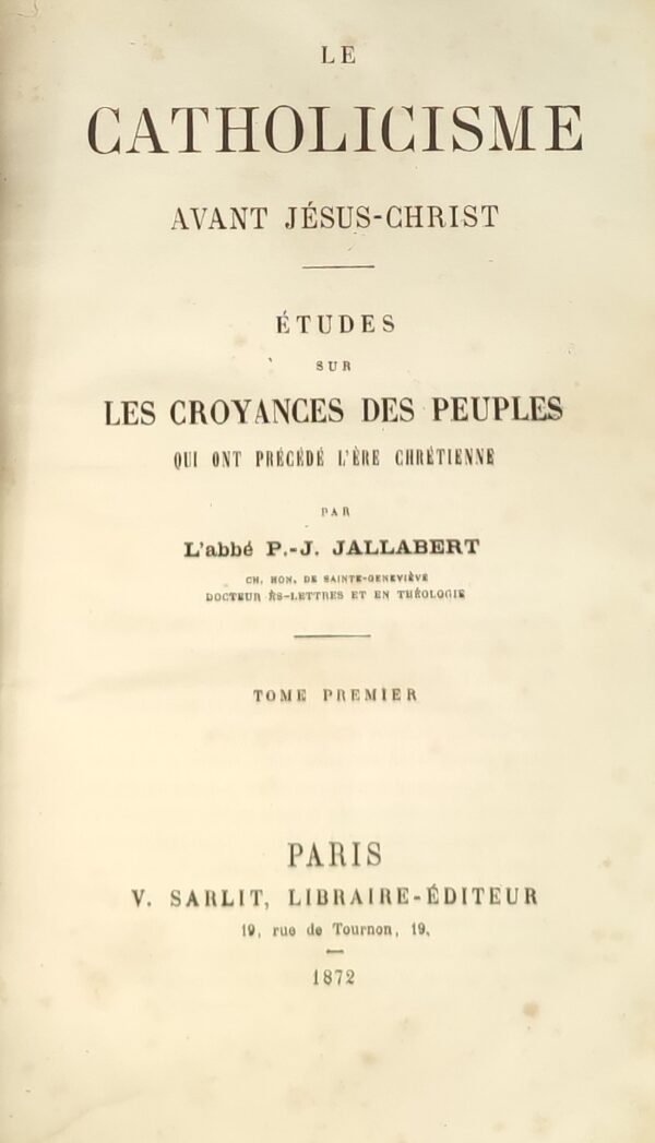 Le Catholicisme avant Jésus-Christ. Etudes sur les croyances des peuples qui ont précédé l’ère chrétienne.