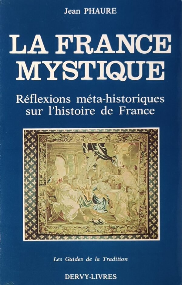La France mystique de la Gaule à la fin des temps. Réflexions méta-historiques sur l'histoire de France
