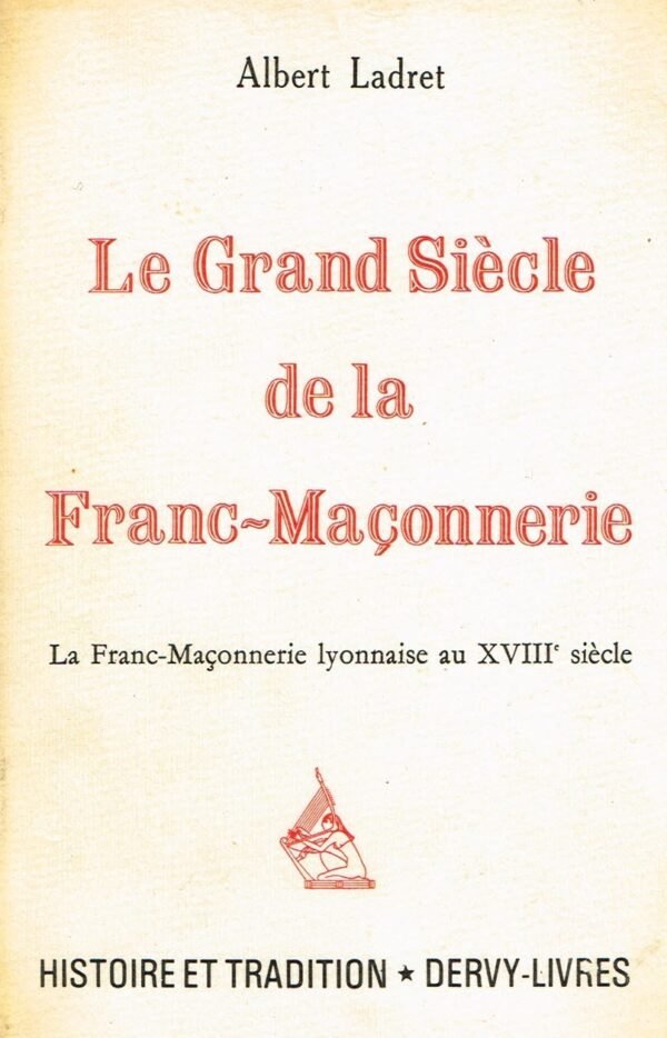 Le Grand Siècle de la Franc-Maçonnerie. La Franc-Maçonnerie lyonnaise au XVIIIe siècle