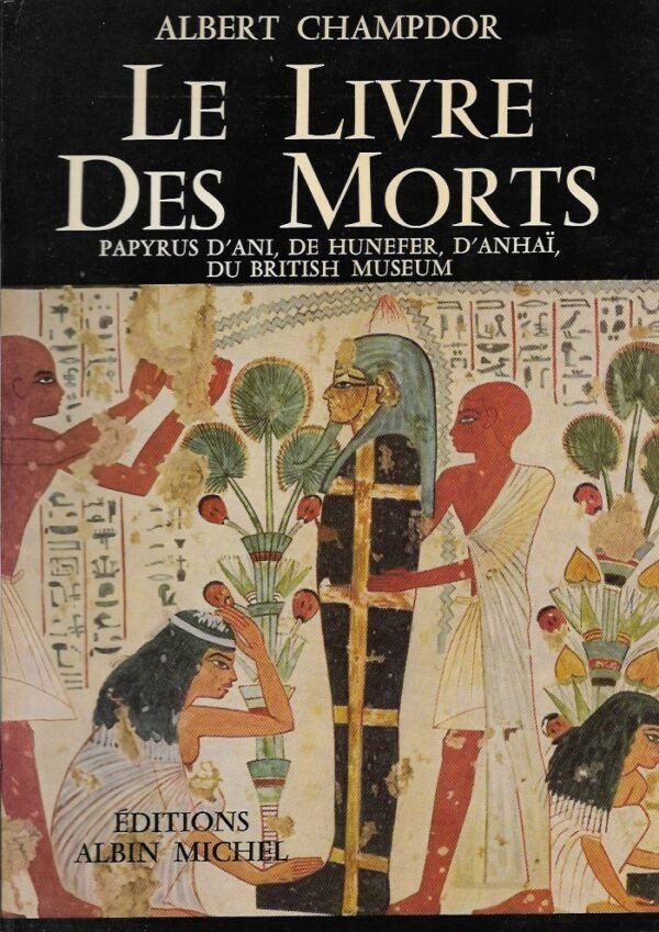 Le Livre des Morts. Papyrus d'Ani, de Hunefer, d'Anhaï, du British Museum