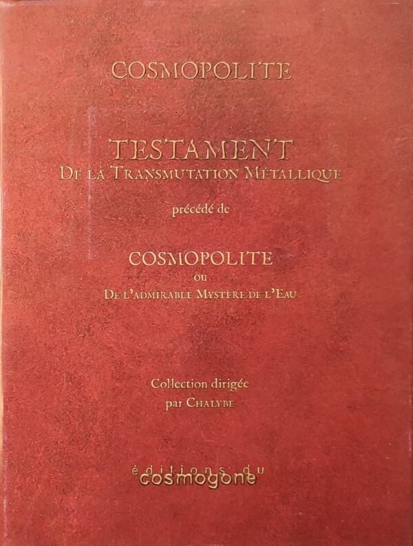 Testament de la transmutation métallique. Précédé de Cosmopolite ou De l'admirable mystère de l'eau de chalybe