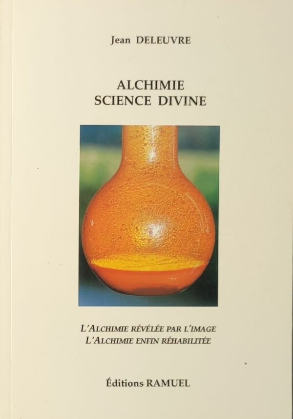 Alchimie, Science divine. L’Alchimie révélée par l’image. L’Alchimie enfin réhabilitée