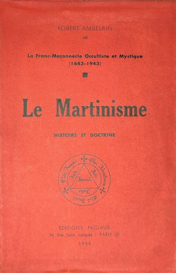 Le Martinisme. Histoire et Doctrine. La Franc-Maçonnerie occultiste et mystique (1643-1943)