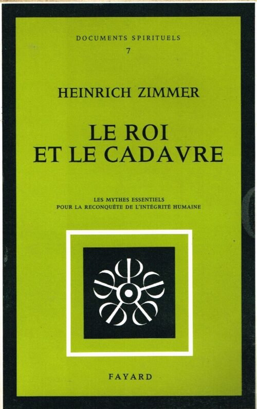 Le Roi et le Cadavre. Les mythes essentiels pour la reconquête de l’intégrité humaine