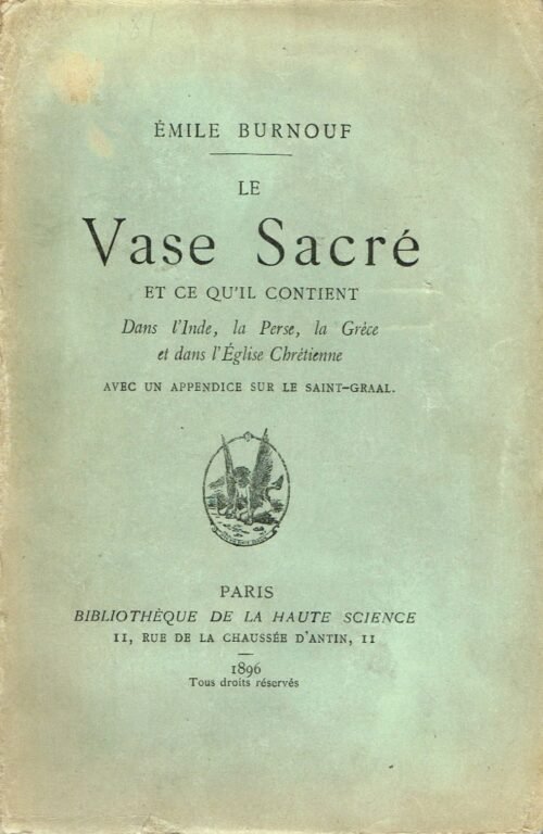 Le vase sacré et ce qu'il contient dans l'Inde, la Perse, la Grèce et dans l'Eglise Chrétienne...