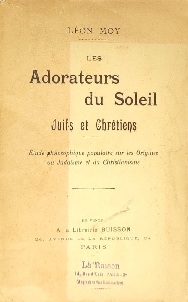Les Adorateurs du Soleil. Juifs et Chrétiens. Étude philosophique populaire sur les Origines du Judaïsme et du Christianisme