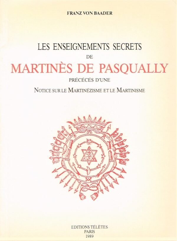 Les enseignements secrets de Martinès de Pasqually précédés d’une Notice sur le Martinézisme et le Martinisme