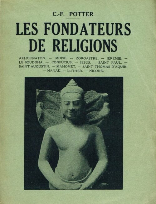 Les fondateurs de religions. Akhounaton. Moïse. Zoroastre. Jérémie. Le Bouddha. Confucius. Jésus. Saint Paul. Saint Augustin...