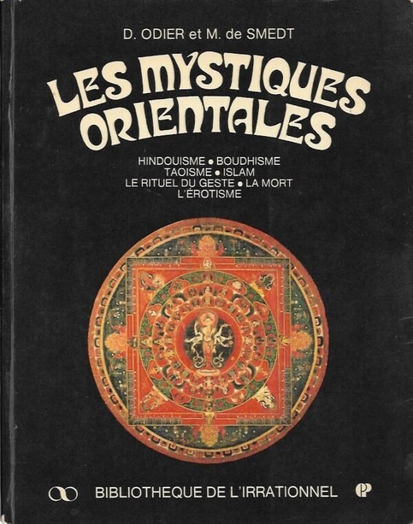 Les Mystiques orientales. Hindouisme - Bouddhisme - Taoïsme - Islam - Le rituel du geste - La mort - L'érotisme.