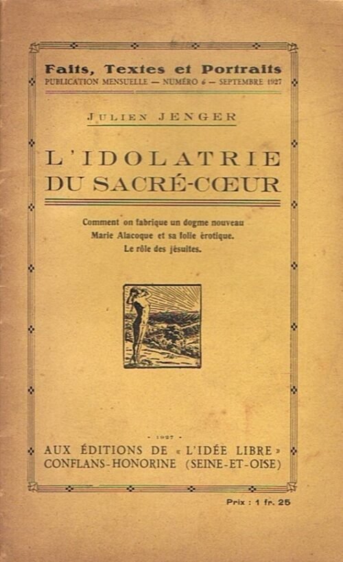 L’idolâtrie du Sacré-Coeur. Comment on fabrique un dogme nouveau. Marie Alacoque et sa folie érotique. Le rôle des Jésuites