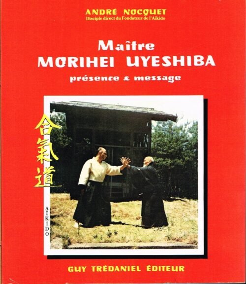 Maître Morihei Uyeshiba. Présence & message
