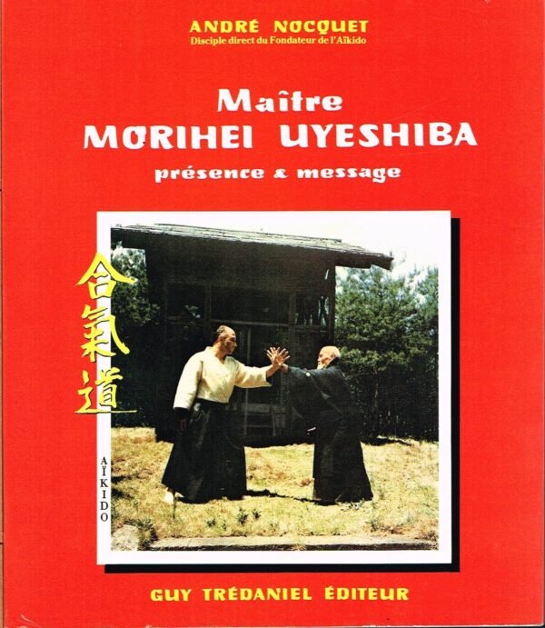 Maître Morihei Uyeshiba. Présence & message