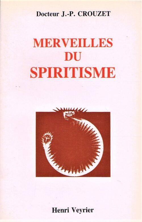 Merveilles du Spiritisme. Panorama complet des phénomènes spirites modernes...