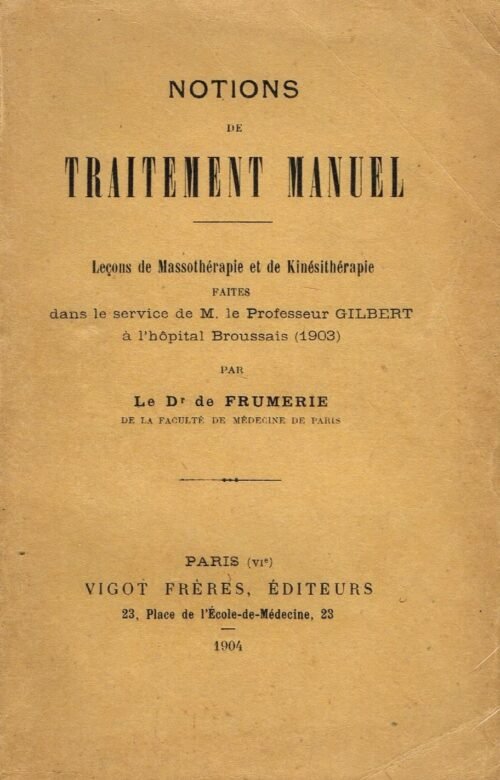 Notions de traitement manuel. Leçons de Massothérapie et de Kinésithérapie faites dans le service de M. le Professeur Gilbert...