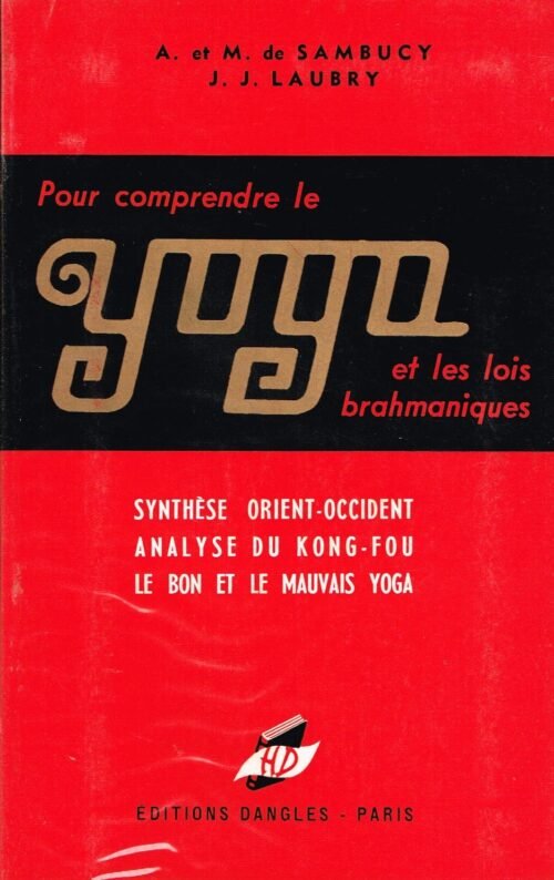 Pour comprendre le yoga et les lois brahmaniques. Synthèse Orient-Occident – Analyse du Kong-Fou ...