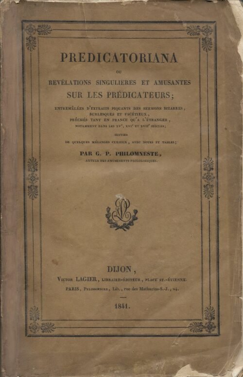 Predicatoriana. Révélations singulières et amusantes sur les prédicateurs entremêlées d'extraits piquants des sermons bizarres..