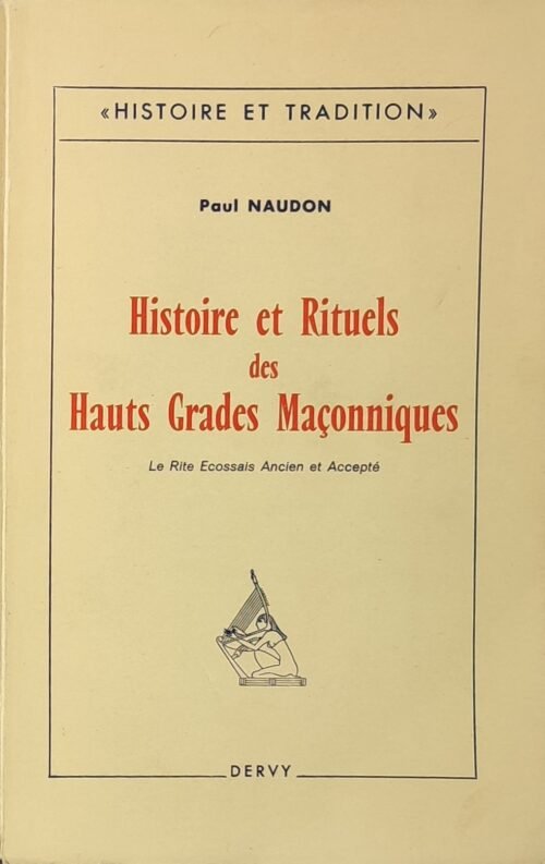 Histoire et Rituels des Hauts Grades Maçonniques. Le Rite Ecossais Ancien et Accepté