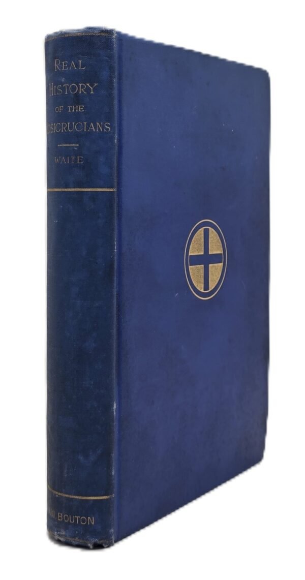 The Real History of the Rosicrucians founded on their own Manifestoes