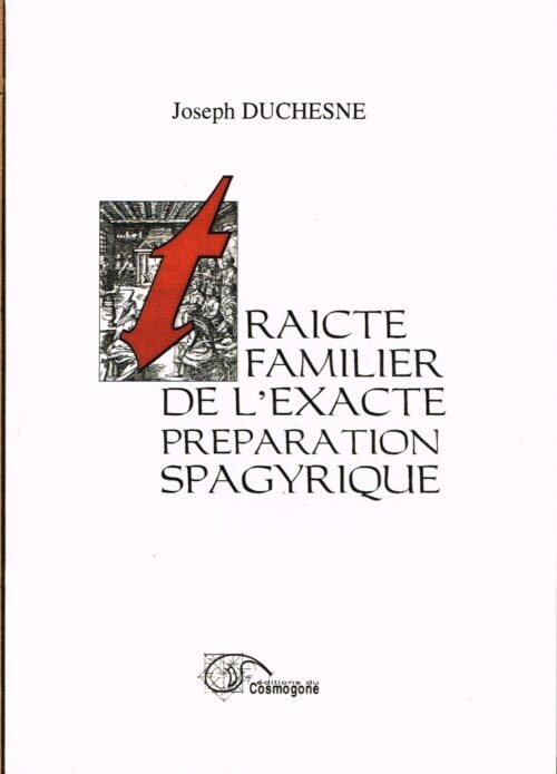 Traicte familier de l’exacte preparation spagyrique des medicaments pris d’entre les mineraux, animaux et vegetaux