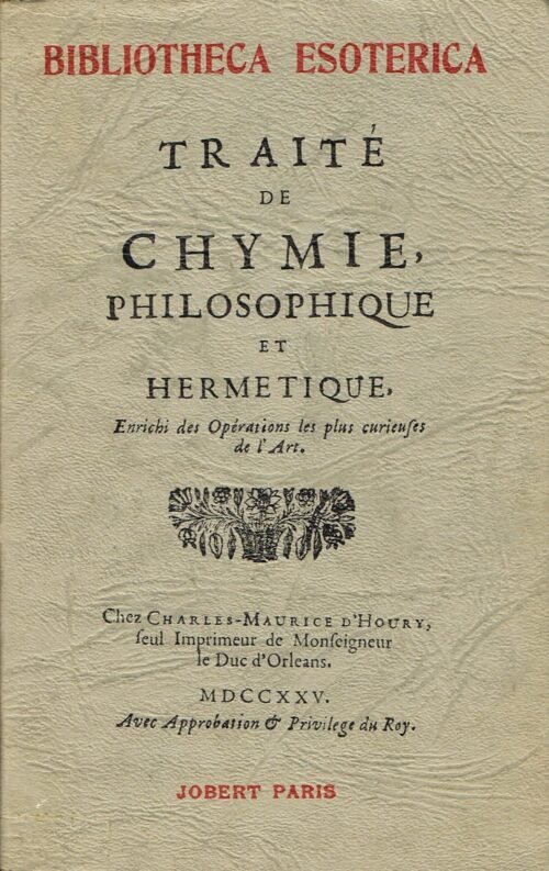 Traité de Chymie philosophique et hermétique. Enrichi des Opérations les plus curieuses de l’Art
