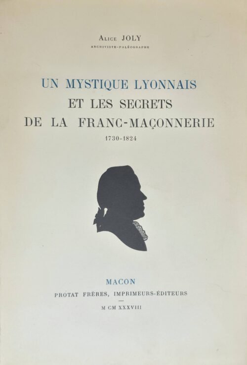 Un mystique lyonnais et les secrets de la Franc-Maçonnerie. 1730-1824