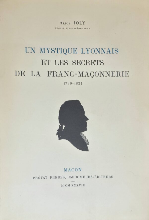 Un mystique lyonnais et les secrets de la Franc-Maçonnerie. 1730-1824