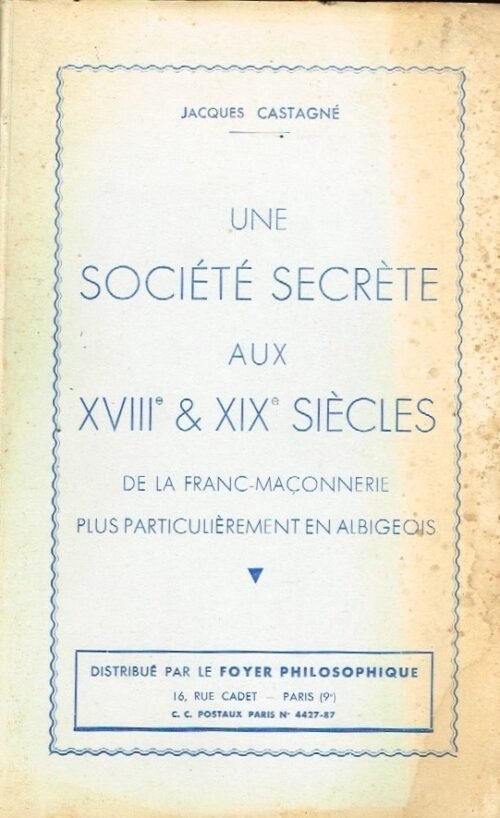 Une société secrète aux XVIIIe & XIXe siècles. De la Franc-maçonnerie plus particulièrement en Albigeois