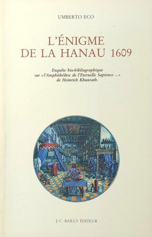 L'Enigme de la Hanau 1609. Enquête bio-bibliographique sur L'Amphithéâtre de l'éternelle sapience de Heinrich Khunrath
