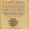 Histoire de la condamnation des TEMPLIERS celle du schisme des Papes tenans le siège en Avignon et quelques procès criminels : par M. PIERRE DUPUY, Conseiller du Roi en ses Conseils, et Garde de sa Bibliothèque. Edition nouvelle augmentée de l’Histoire des Templiers de M. Gurtler et de plusieurs autres pièces curieuses sur le même sujet